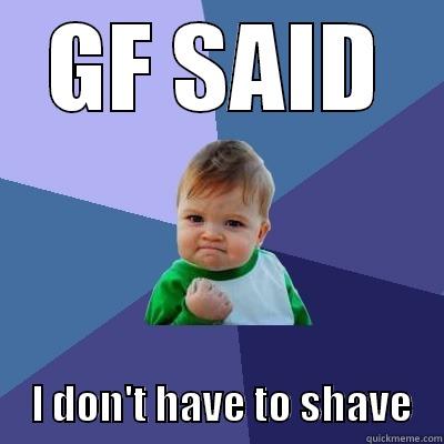GF SAID      I DON'T HAVE TO SHAVE    Success Kid
