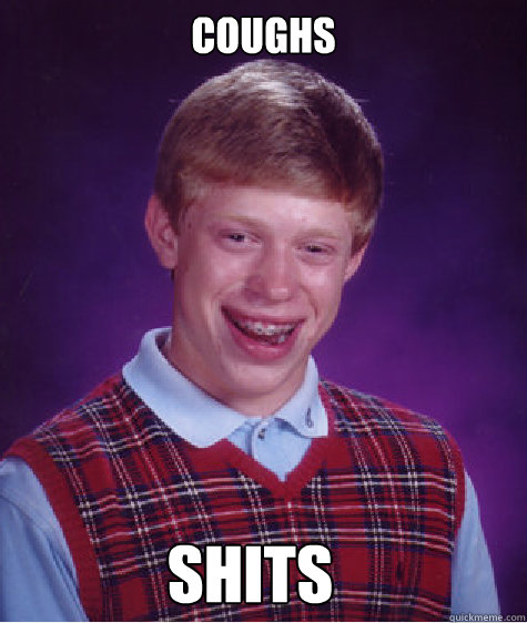 coughs shits  Bad Luck Brian
