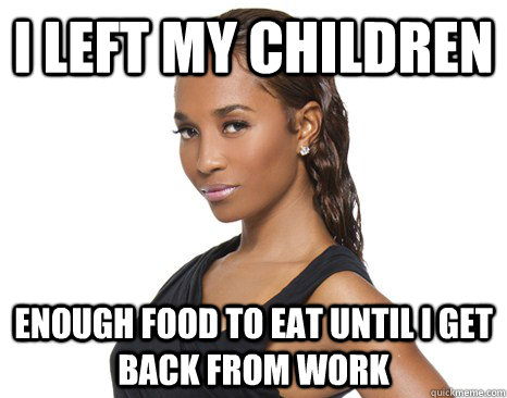 I left my children enough food to eat until I get back from work  Successful Black Woman