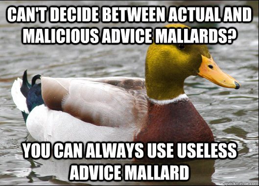 Can't decide between actual and malicious advice mallards? You can always use useless advice mallard  