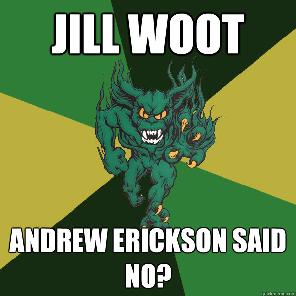 Jill Woot Andrew Erickson said no?  Green Terror