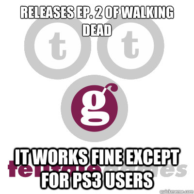 Releases Ep. 2 of walking dead It works fine except for PS3 users  