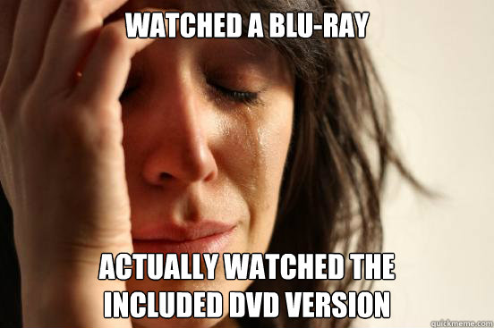 Watched a Blu-ray Actually watched the
included DVD version  First World Problems