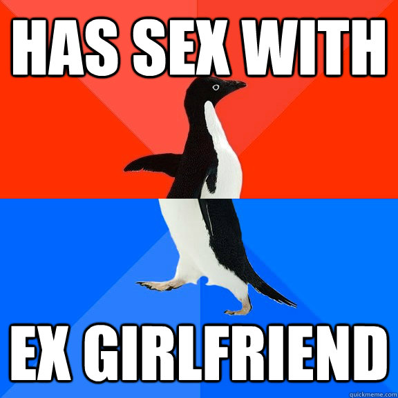 Has sex with Ex Girlfriend   Socially Awesome Awkward Penguin