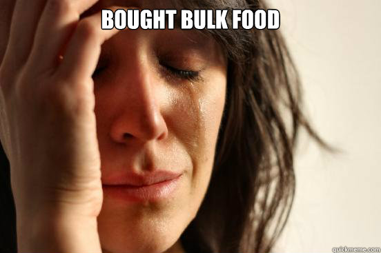 Bought bulk food   First World Problems