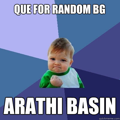 Que for random BG arathi basin  Success Kid