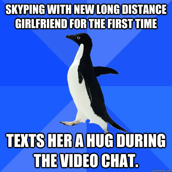 Skyping with new long distance girlfriend for the first time texts her a hug during the video chat.  Socially Awkward Penguin