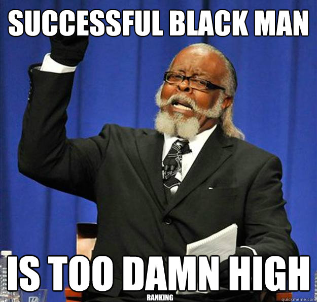 Successful black man Is too damn high Ranking   Jimmy McMillan