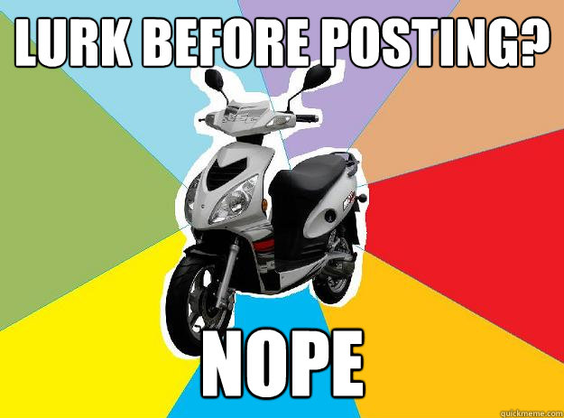 Lurk before posting? Nope  Fail meme scooter