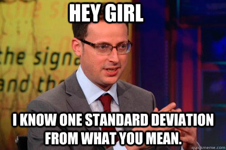 Hey girl I know one standard deviation from what you mean.  Nate Silver