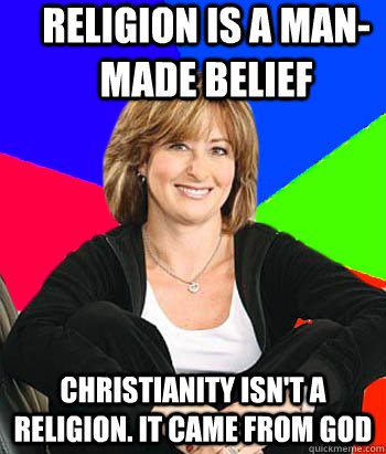 Religion is a man-made belief  Christianity isn't a religion. It came from God  Sheltering Suburban Mom