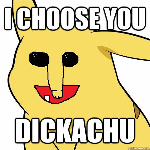 I choose you Dickachu  Dickachu