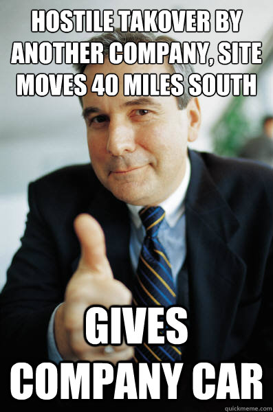 Hostile takover by another company, Site moves 40 miles south gives company car  Good Guy Boss
