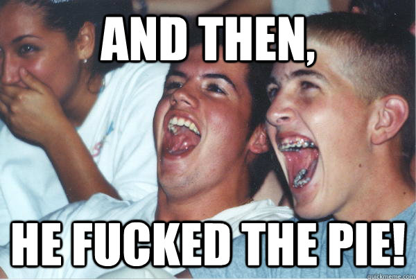 And then,  He fucked the pie!  Immature High Schoolers
