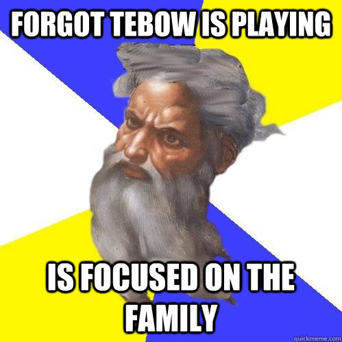Forgot Tebow is playing Is Focused on the Family  Advice God