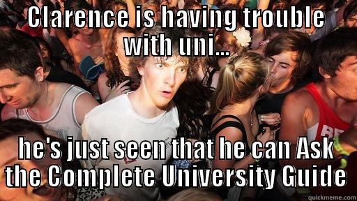 CLARENCE IS HAVING TROUBLE WITH UNI... HE'S JUST SEEN THAT HE CAN ASK THE COMPLETE UNIVERSITY GUIDE Sudden Clarity Clarence