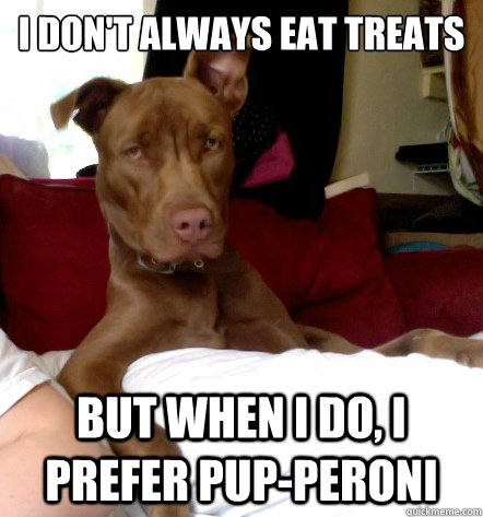I don't always eat treats But when I do, I prefer Pup-peroni  - I don't always eat treats But when I do, I prefer Pup-peroni   Misc