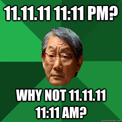 11.11.11 11:11 PM? why not 11.11.11 11:11 AM?  High Expectations Asian Father