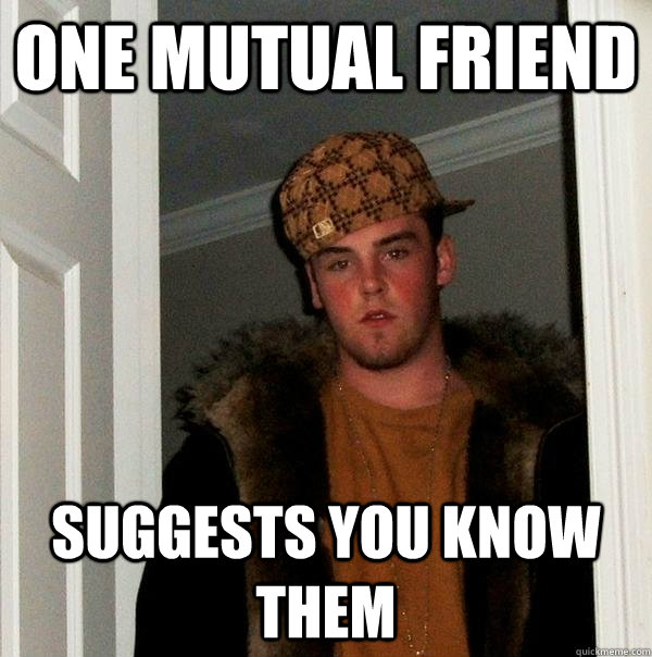 One mutual friend Suggests you know them - One mutual friend Suggests you know them  Scumbag Steve