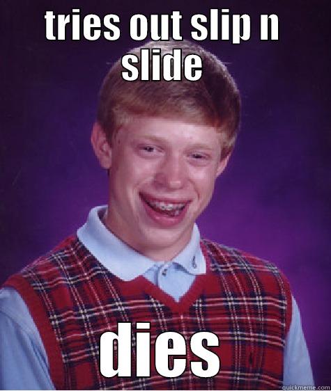 TRIES OUT SLIP N SLIDE DIES Bad Luck Brian