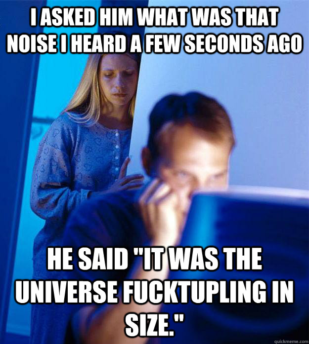 I asked him what was that noise I heard a few seconds ago He said 