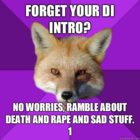 Forget your DI intro? No worries, ramble about death and rape and sad stuff. 1   Forensics Fox