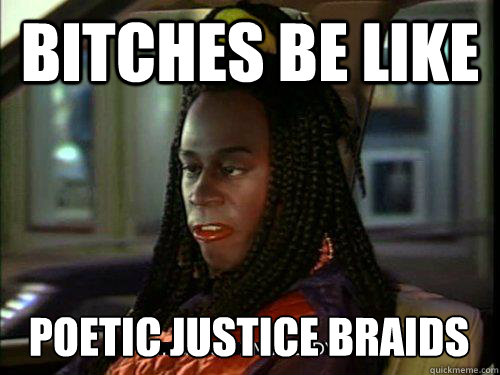 bitches be like poetic Justice braids - bitches be like poetic Justice braids  Poetic Justice