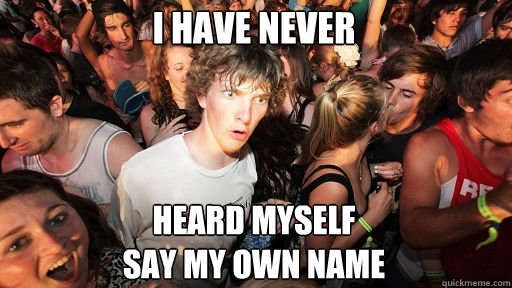 I Have never
 heard myself 
say my own name  Sudden Clarity Clarence