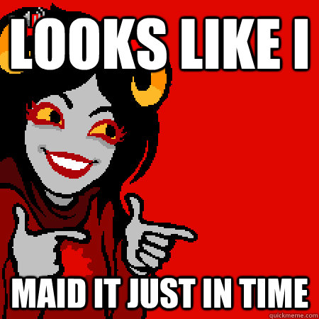 Looks like I  Maid it just in Time - Looks like I  Maid it just in Time  Bad Joke Aradia