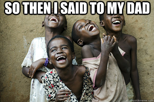 So then I said to my dad  - So then I said to my dad   African Kids Laughing