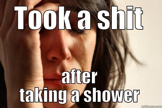 TOOK A SHIT AFTER TAKING A SHOWER First World Problems