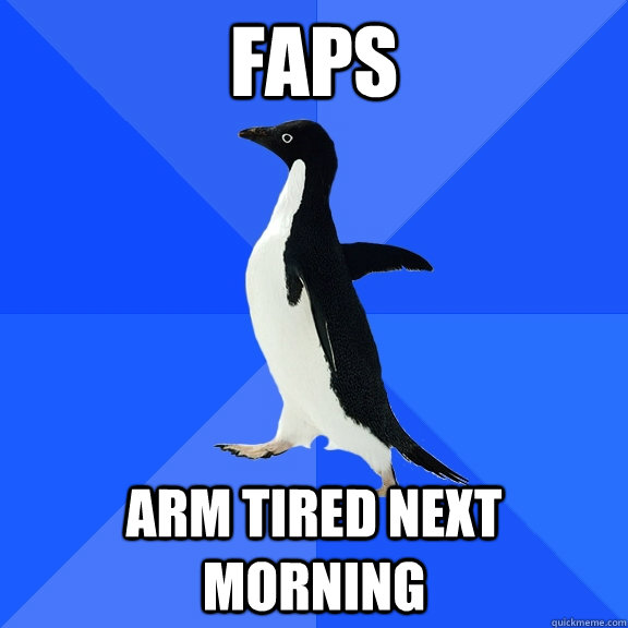 faps arm tired next morning  Socially Awkward Penguin