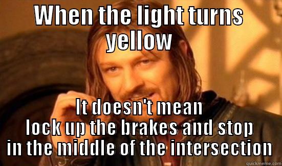 WHEN THE LIGHT TURNS YELLOW IT DOESN'T MEAN LOCK UP THE BRAKES AND STOP IN THE MIDDLE OF THE INTERSECTION Boromir