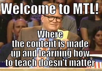 WELCOME TO MTL!  WHERE THE CONTENT IS MADE UP AND LEARNING HOW TO TEACH DOESN'T MATTER Drew carey