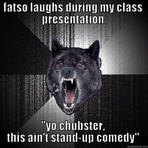 FATSO LAUGHS DURING MY CLASS PRESENTATION 