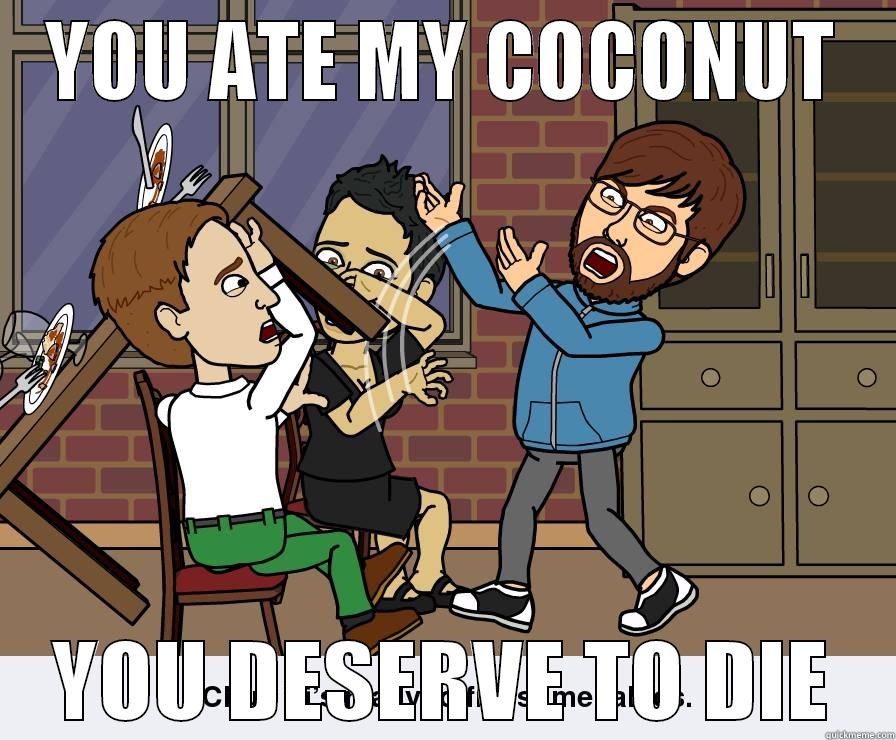 YOU ATE MY COCONUT YOU DESERVE TO DIE Misc