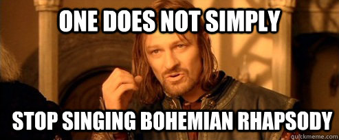 One does not simply Stop singing Bohemian Rhapsody  One Does Not Simply