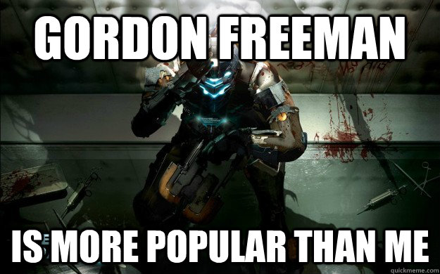 gordon freeman is more popular than me - gordon freeman is more popular than me  Dead Space Problems