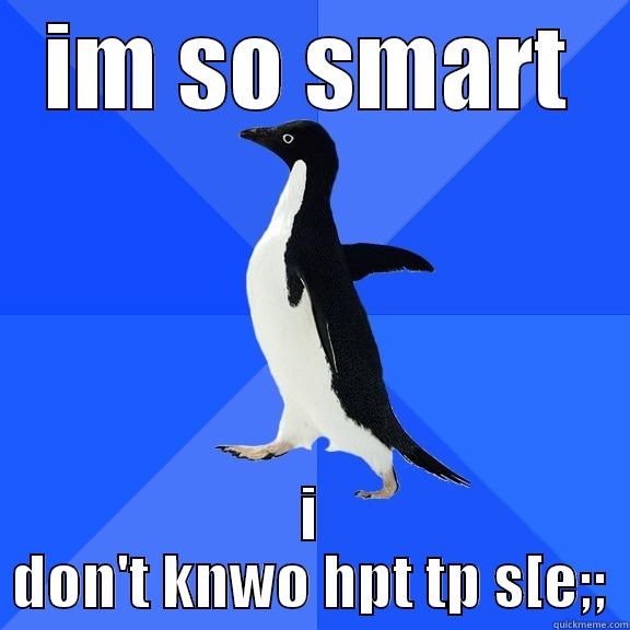 IM SO SMART I DON'T KNWO HPT TP S[E;; Socially Awkward Penguin