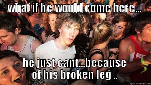 WHAT IF HE WOULD COME HERE... HE JUST CANT...BECAUSE OF HIS BROKEN LEG .. Sudden Clarity Clarence