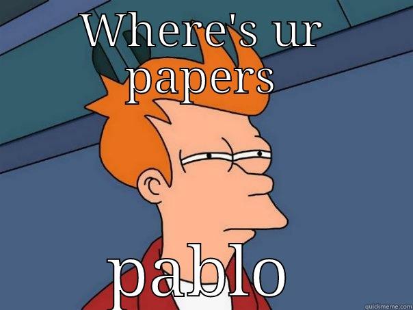 WHERE'S UR PAPERS PABLO Futurama Fry
