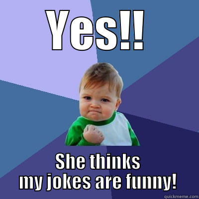 YES!! SHE THINKS MY JOKES ARE FUNNY! Success Kid