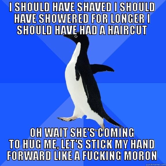 I SHOULD HAVE SHAVED I SHOULD HAVE SHOWERED FOR LONGER I SHOULD HAVE HAD A HAIRCUT OH WAIT SHE'S COMING TO HUG ME, LET'S STICK MY HAND FORWARD LIKE A FUCKING MORON Socially Awkward Penguin