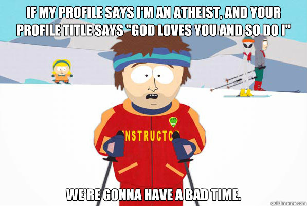 If my profile says I'm an atheist, and your profile title says 