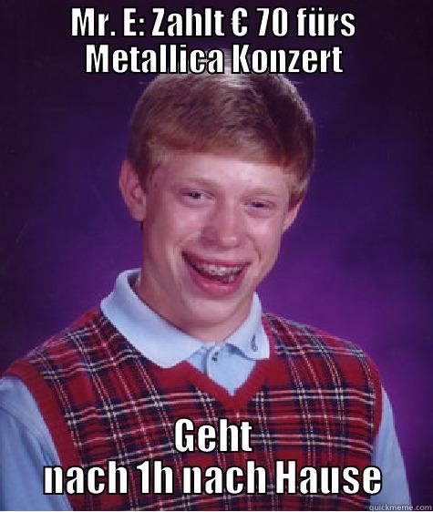 MR. E: ZAHLT € 70 FÜRS METALLICA KONZERT GEHT NACH 1H NACH HAUSE Bad Luck Brian
