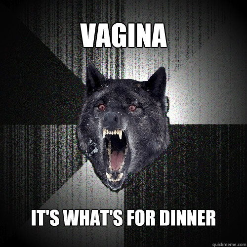 VAGINA It's What's for dinner  Insanity Wolf