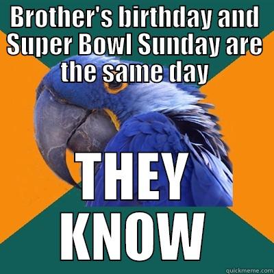 BROTHER'S BIRTHDAY AND SUPER BOWL SUNDAY ARE THE SAME DAY THEY KNOW Paranoid Parrot