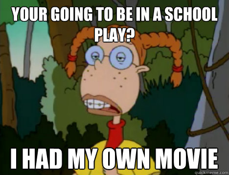 your going to be in a school play? i had my own movie  Unimpressed Eliza Thornberry