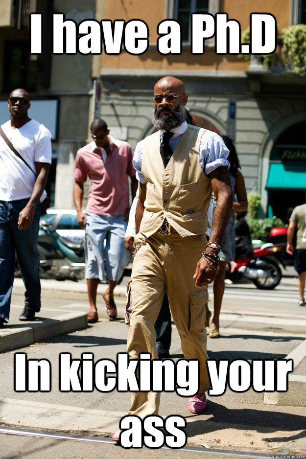 I have a Ph.D In kicking your ass - I have a Ph.D In kicking your ass  Professor Badass