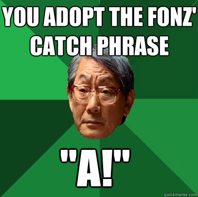 you adopt the fonz' catch phrase 